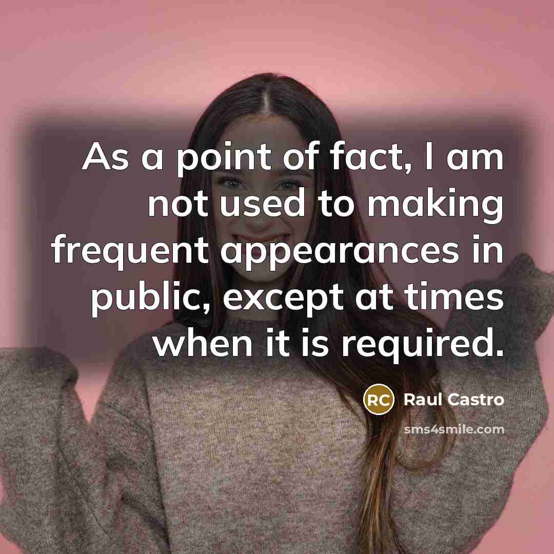 “As a point of fact, I am not used to…” quote by Raul Castro