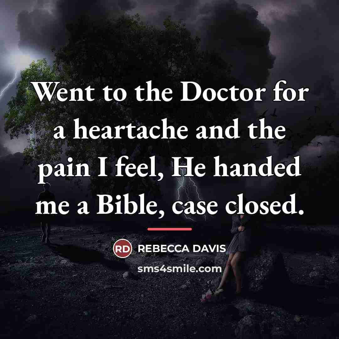 “Went to the Doctor for a heartache and the pain…” quote by Rebecca Davis