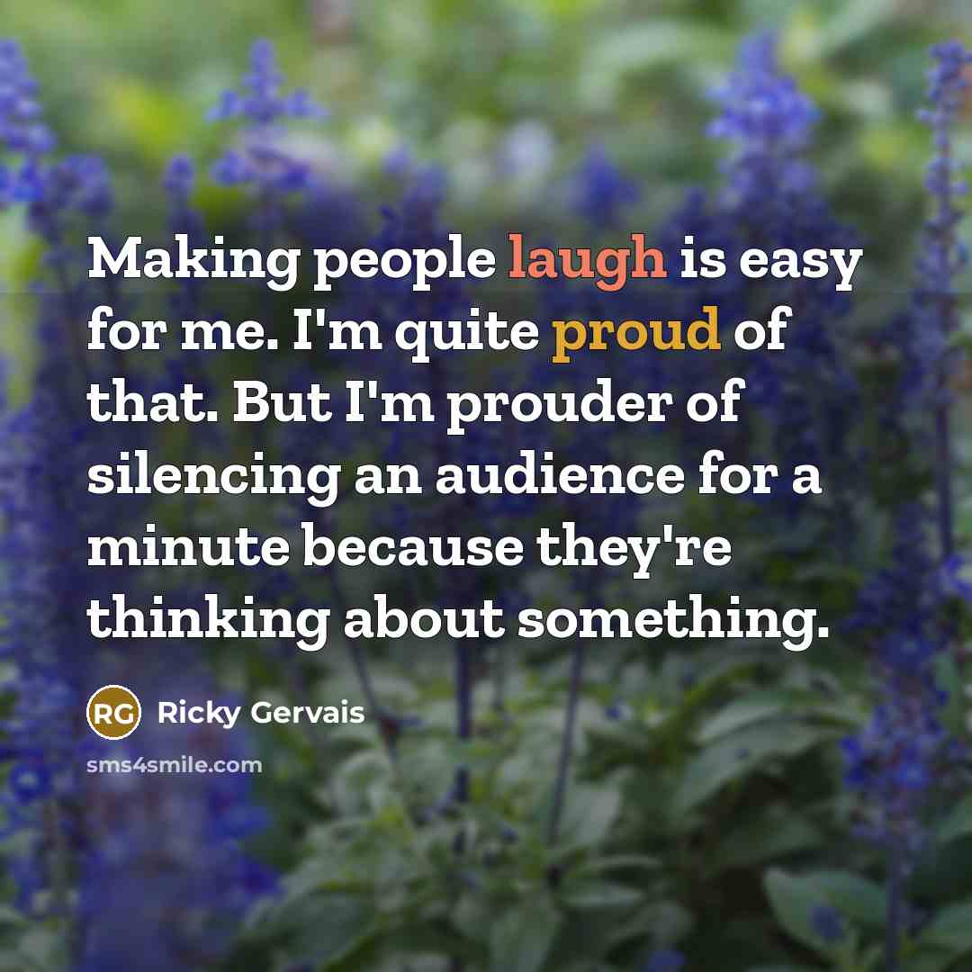 “Making people laugh is easy for me. I'm quite proud…” quote by Ricky Gervais