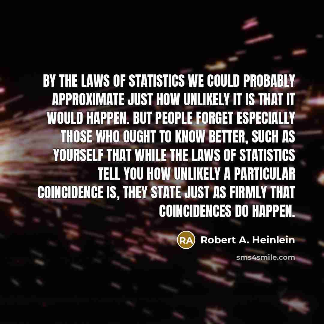 “By the laws of statistics we could probably approximate just…” quote by Robert A. Heinlein
