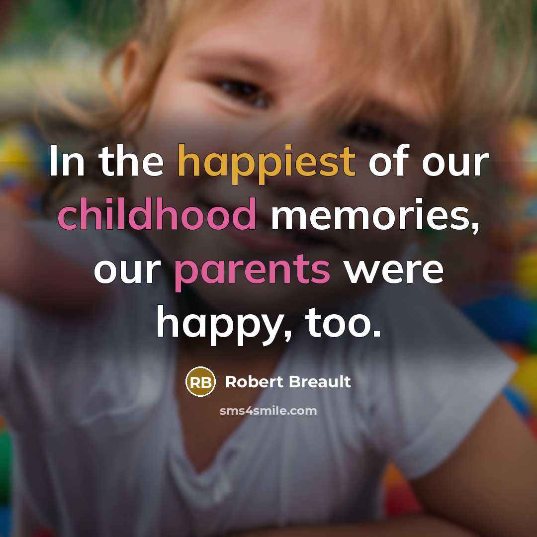 “In the happiest of our childhood memories, our parents were…” quote by Robert Breault