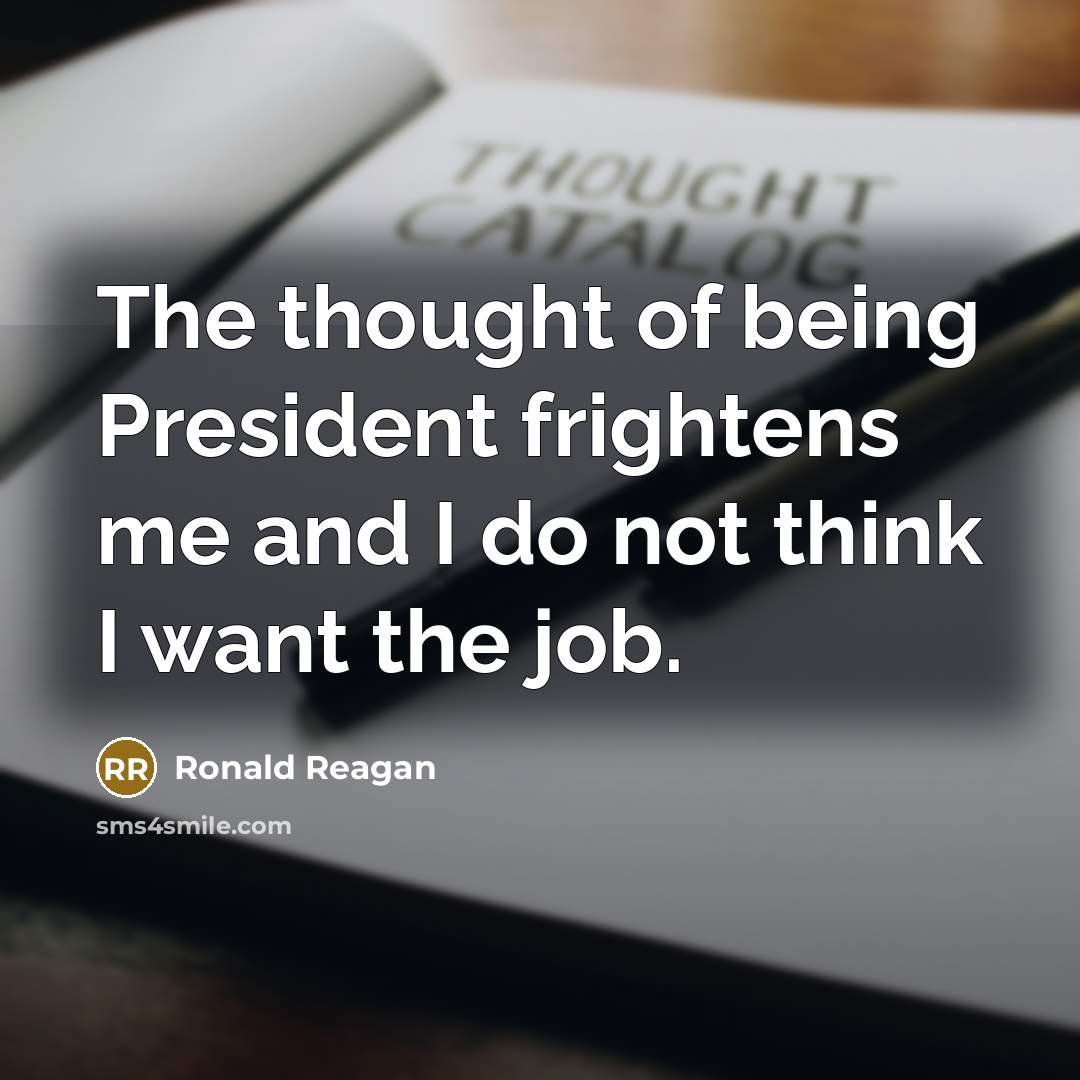 “The thought of being President frightens me and I do…” quote by Ronald Reagan