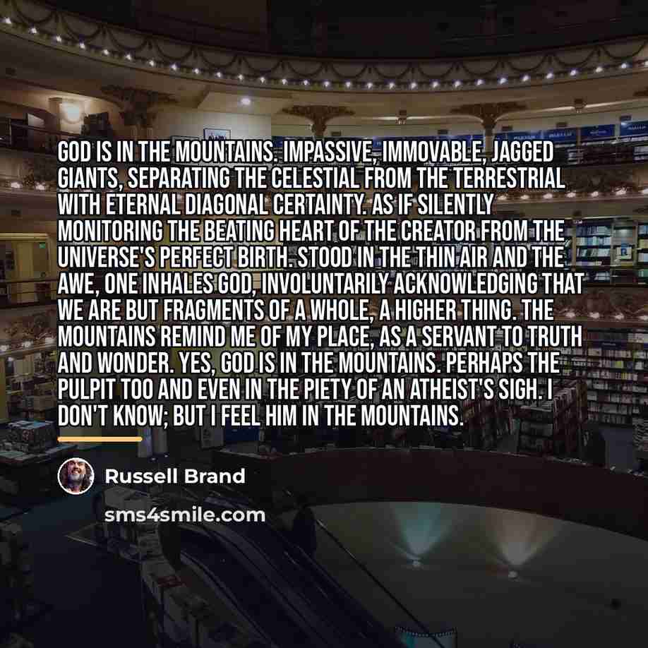 “God is in the mountains. Impassive, immovable, jagged giants, separating…” quote by Russell Brand
