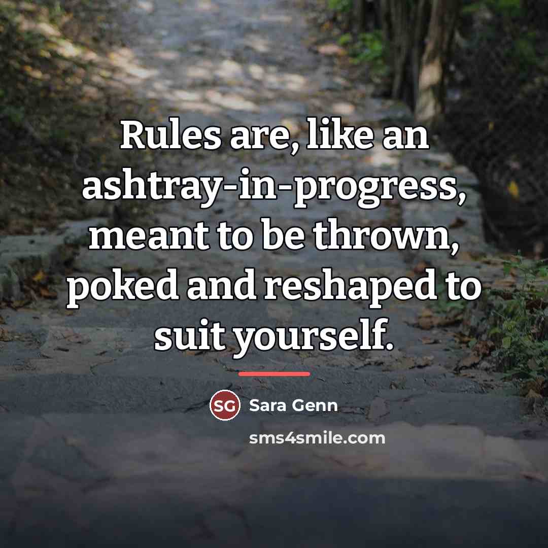 “Rules are, like an ashtray-in-progress, meant to be thrown, poked…” quote by Sara Genn