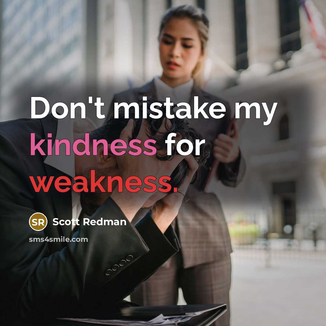 “Don't mistake my kindness for weakness.” quote by Scott Redman