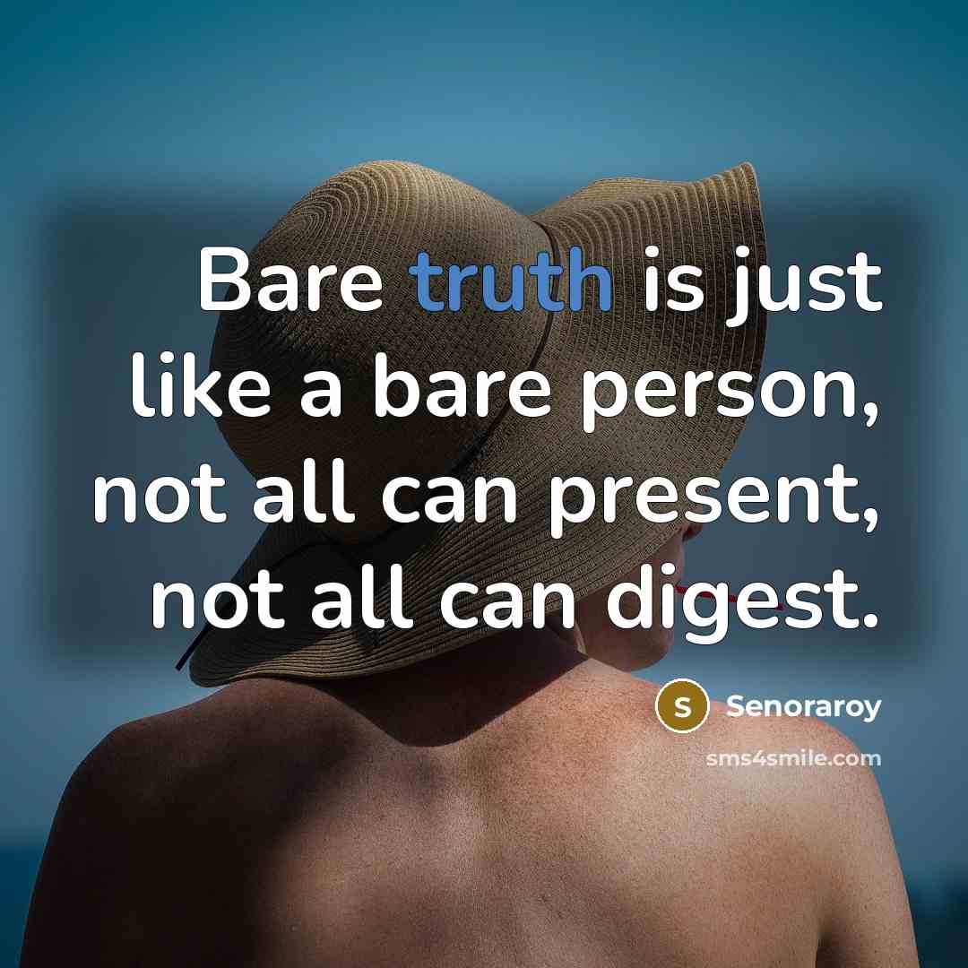 “Bare truth is just like a bare person, not all can present, not all can digest.” quote by Senoraroy