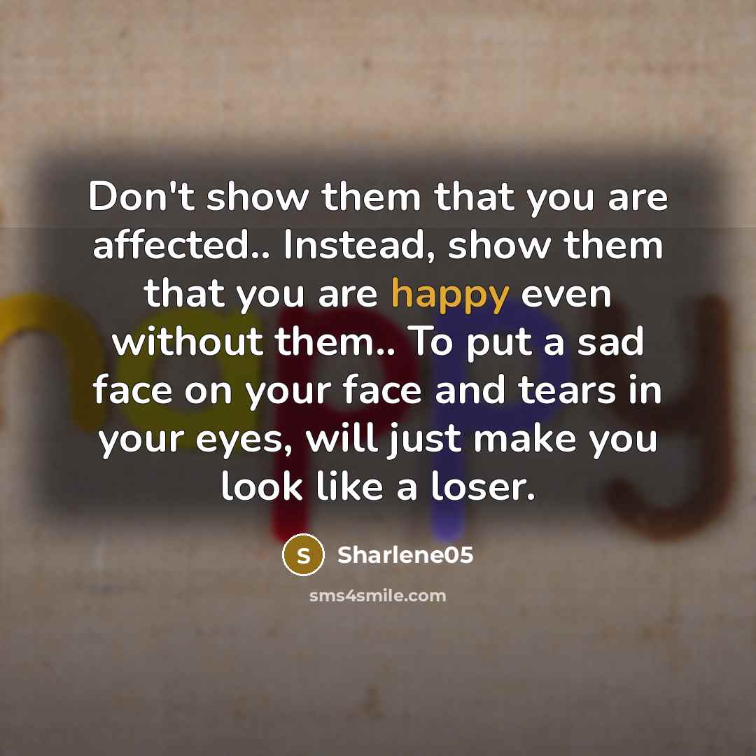 “Don't show them that you are affected.. Instead, show them…” quote by Sharlene05
