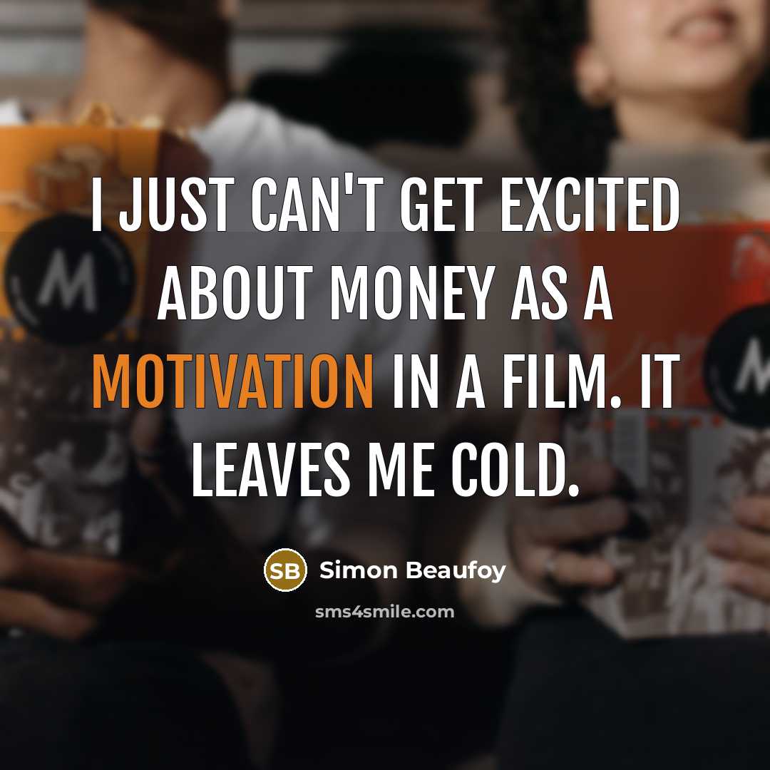 “I just can't get excited about money as a motivation…” quote by Simon Beaufoy