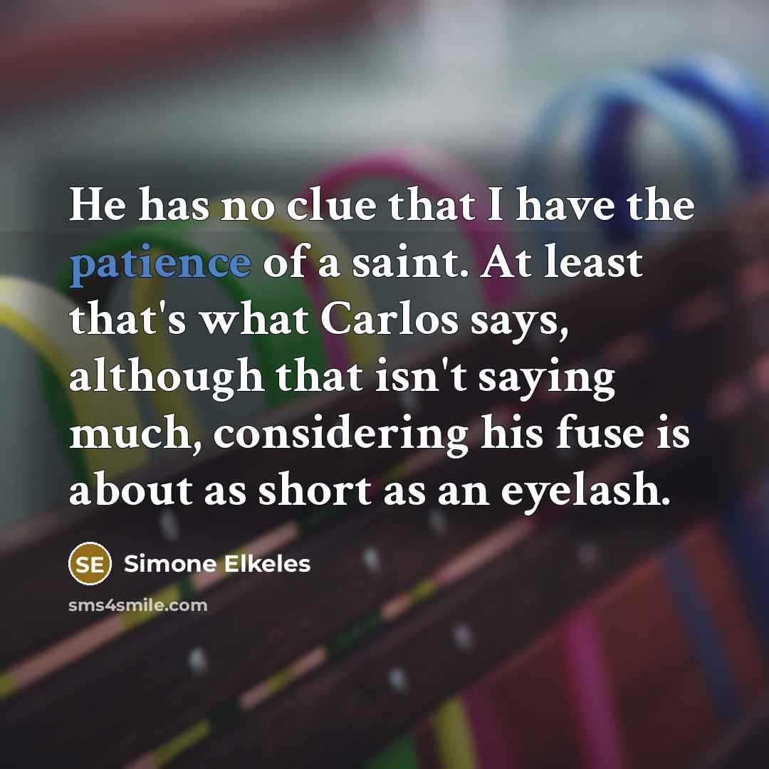 “He has no clue that I have the patience of…” quote by Simone Elkeles