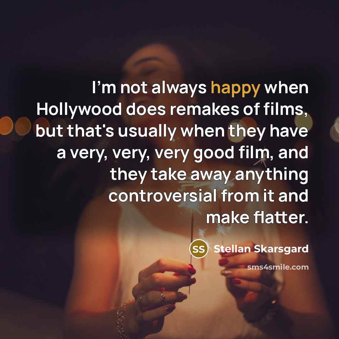 “I'm not always happy when Hollywood does remakes of films,…” quote by Stellan Skarsgard