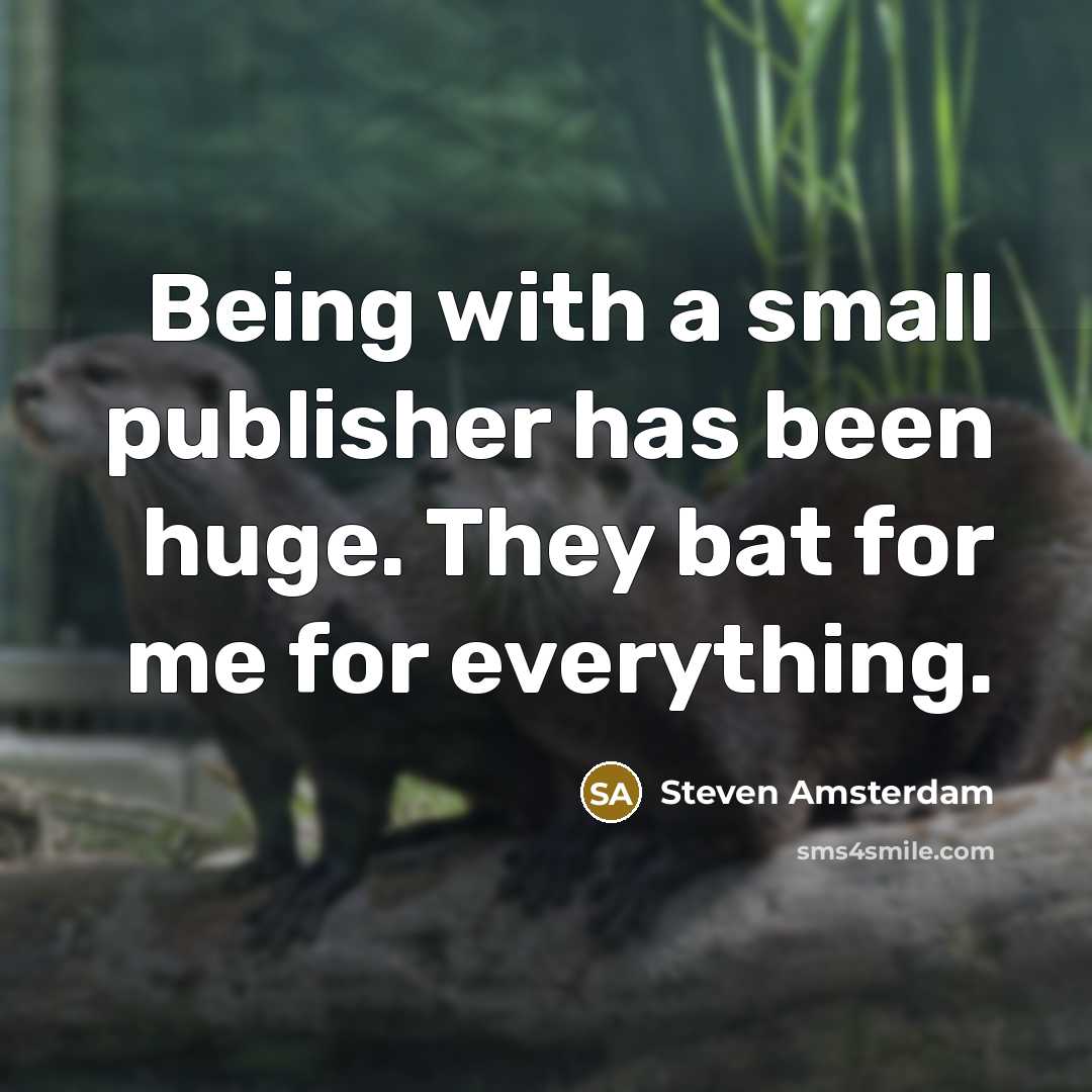 “Being with a small publisher has been huge. They bat…” quote by Steven Amsterdam