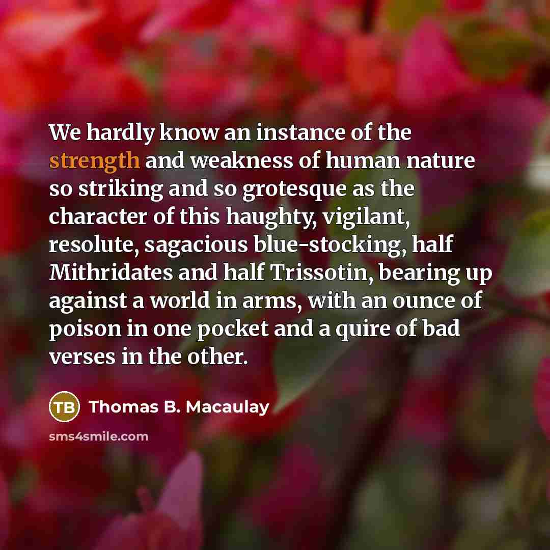 “We hardly know an instance of the strength and weakness…” quote by Thomas B. Macaulay