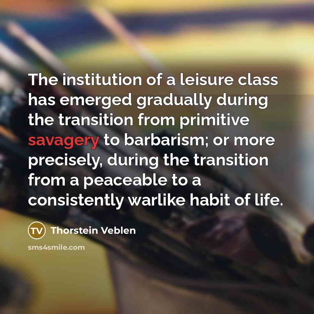 “The institution of a leisure class has emerged gradually during…” quote by Thorstein Veblen