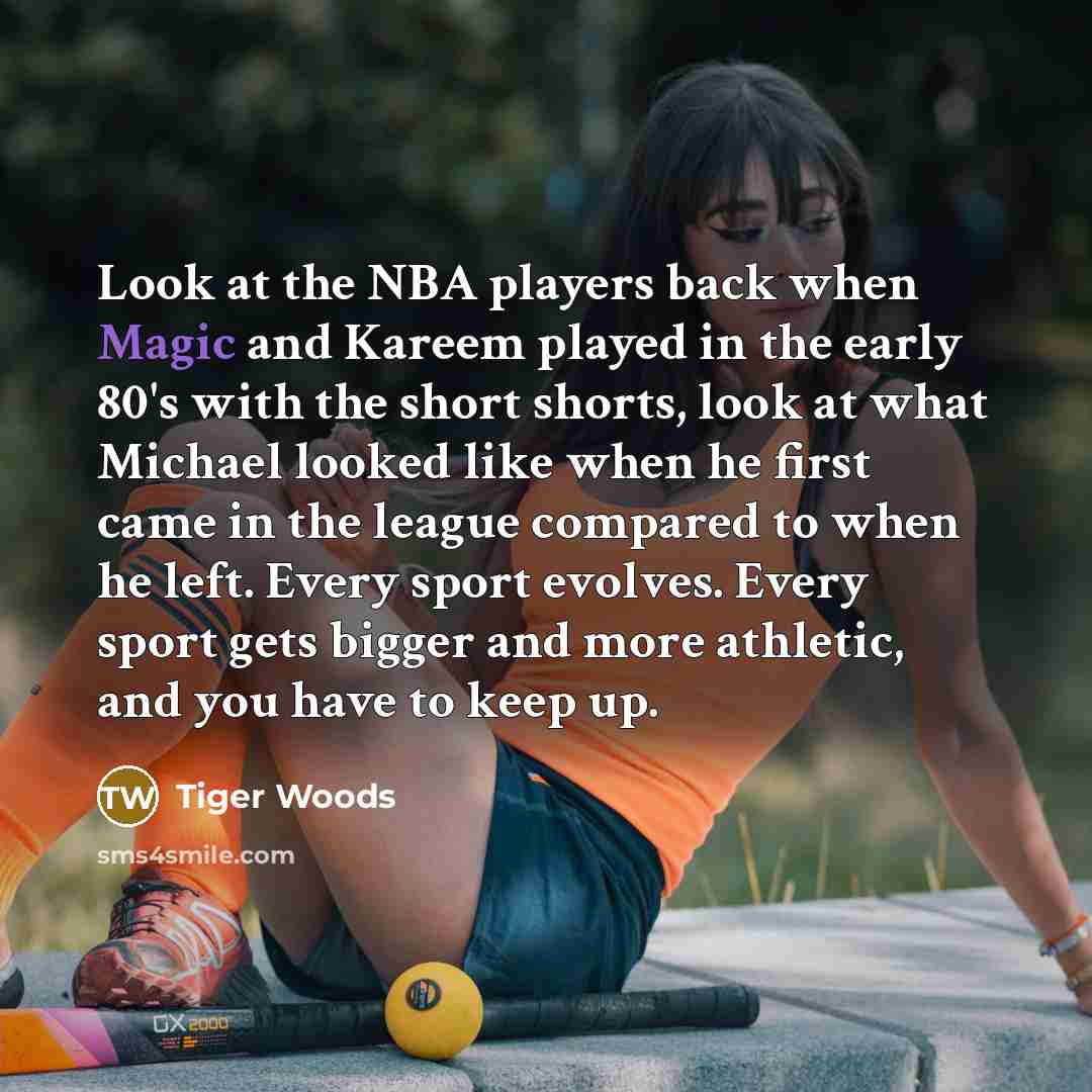 “Look at the NBA players back when Magic and Kareem…” quote by Tiger Woods