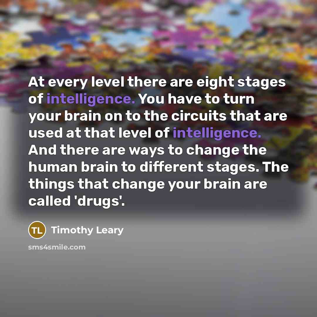 “At every level there are eight stages of intelligence. You…” quote by Timothy Leary
