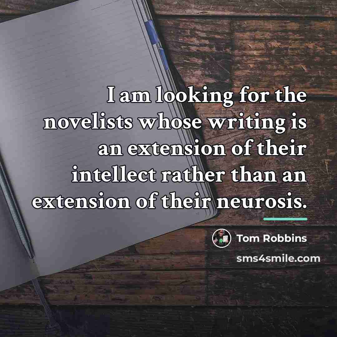“I am looking for the novelists whose writing is an…” quote by Tom Robbins