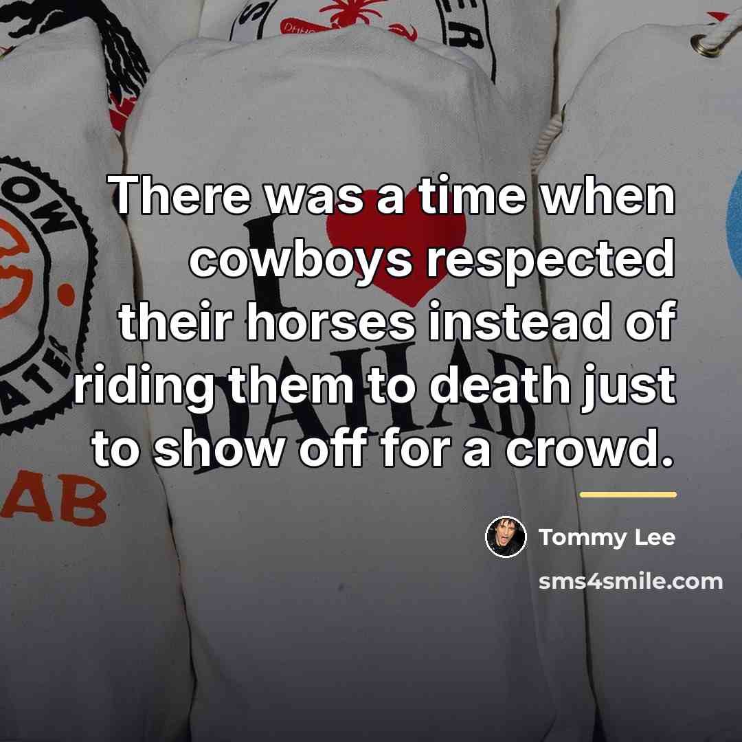 “There was a time when cowboys respected their horses instead…” quote by Tommy Lee