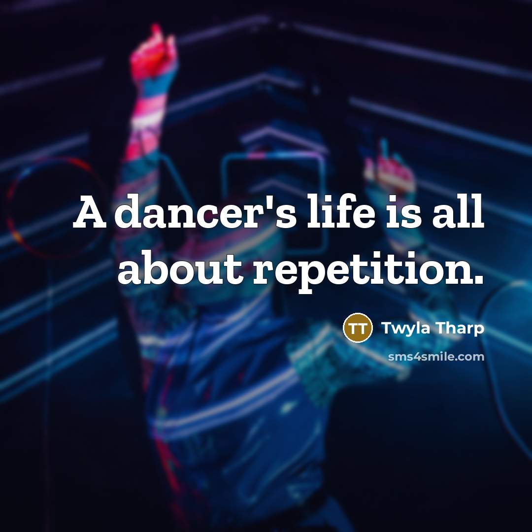 “A dancer's life is all about repetition.…” quote by Twyla Tharp