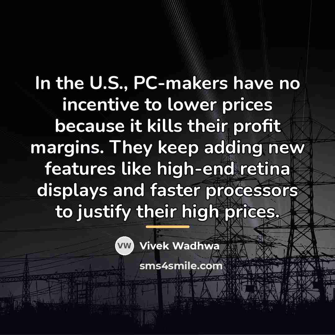 “In the U.S., PC-makers have no incentive to lower prices…” quote by Vivek Wadhwa