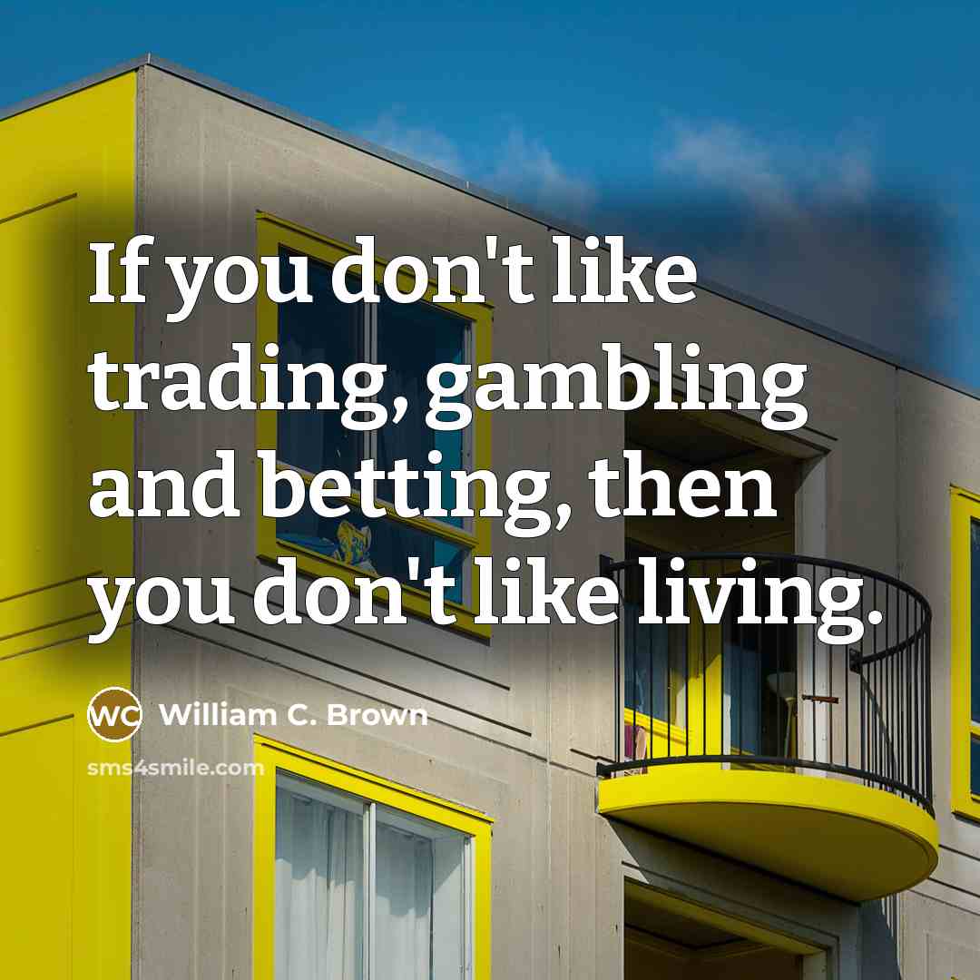 “If you don't like trading, gambling and betting, then you…” quote by William C. Brown