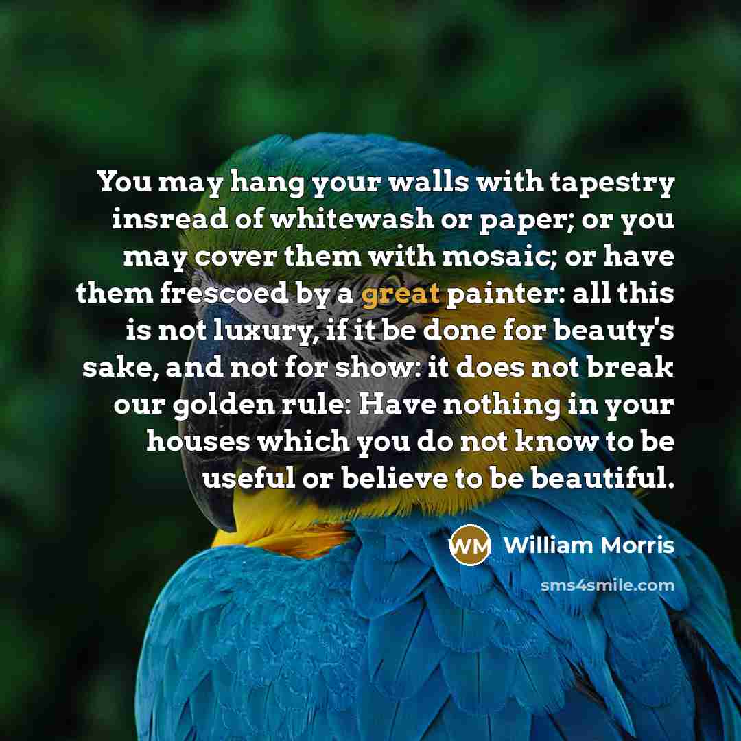“You may hang your walls with tapestry insread of whitewash…” quote by William Morris