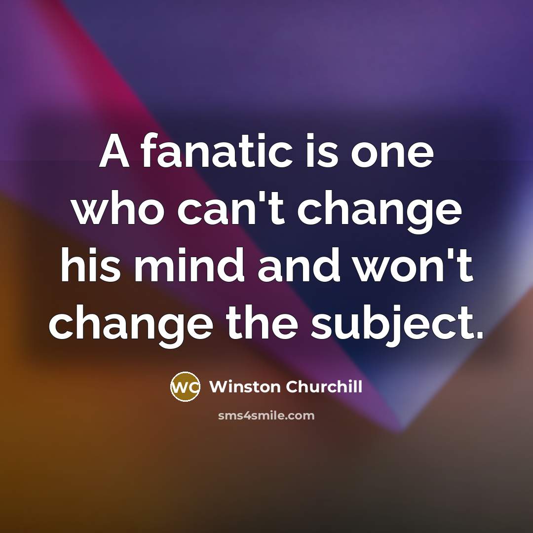“A fanatic is one who can't change his mind and…” quote by Winston Churchill