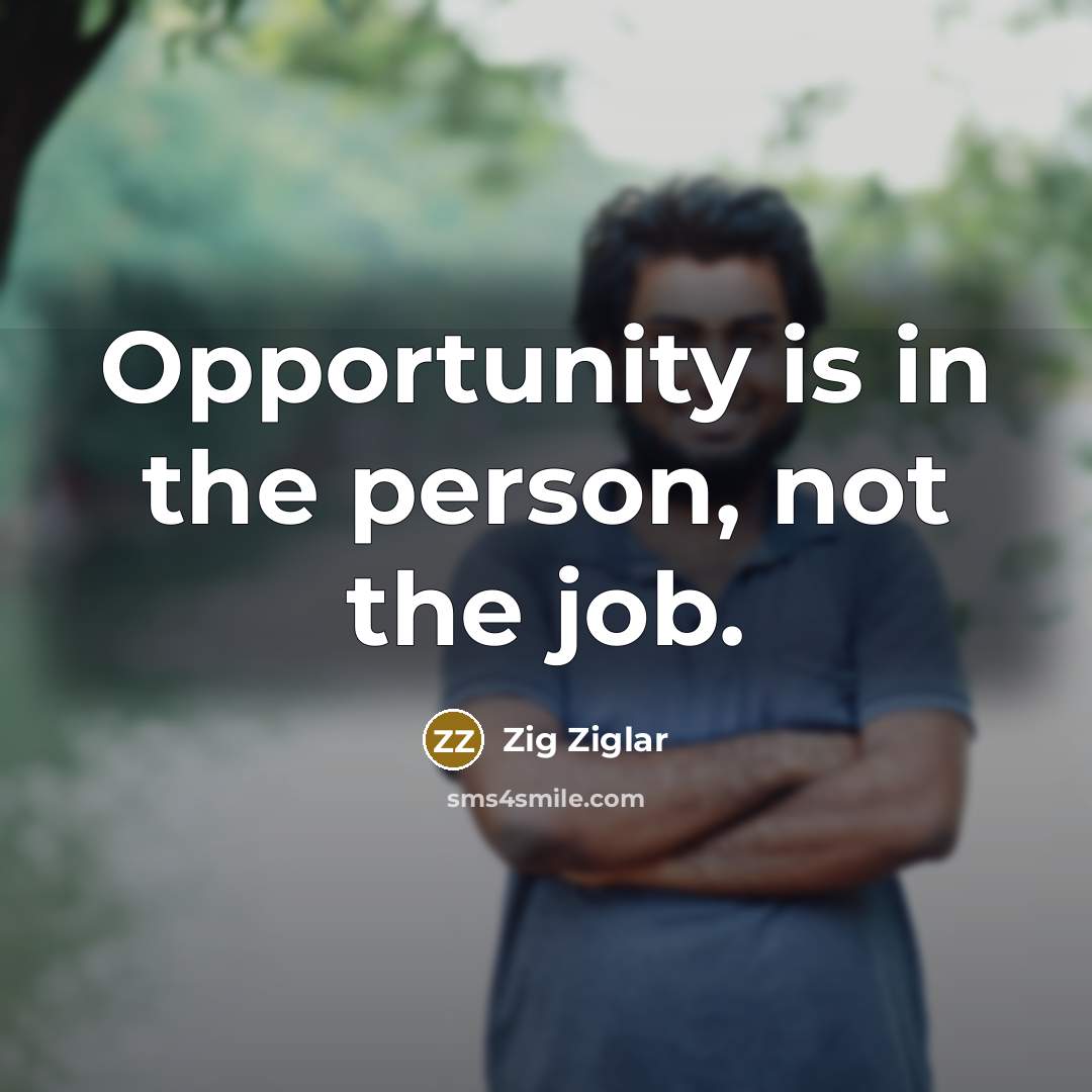 “Opportunity is in the person, not the job.…” quote by Zig Ziglar