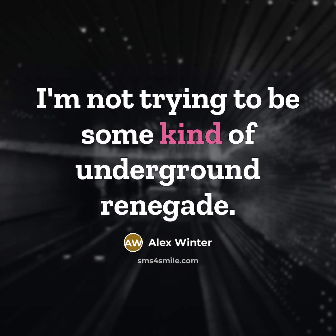 “I'm not trying to be some kind of underground renegade.…” quote by Alex Winter