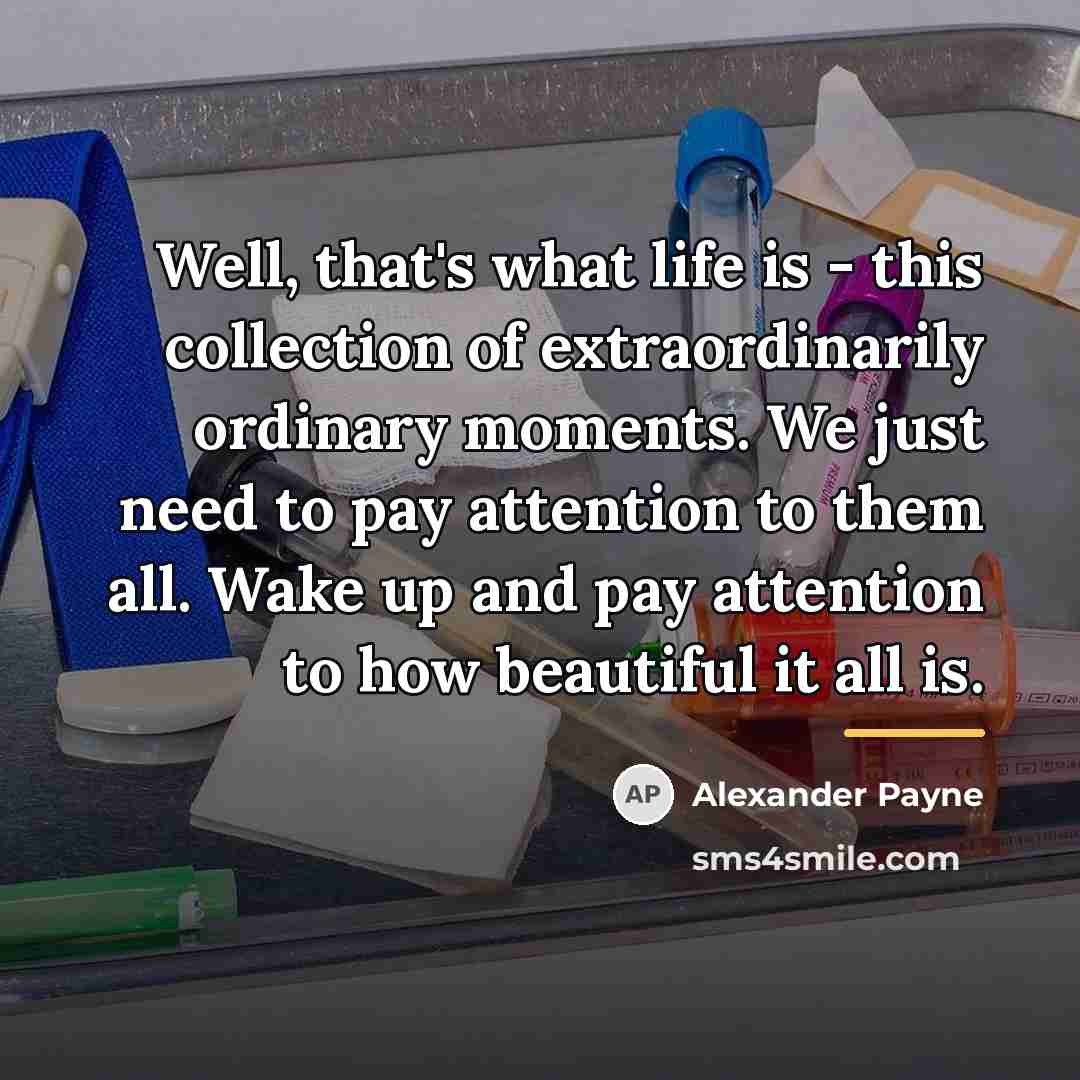 “Well, that's what life is - this collection of extraordinarily…” quote by Alexander Payne