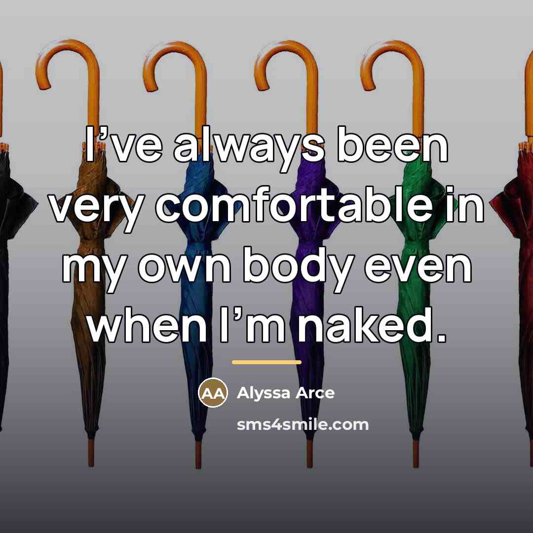 “I've always been very comfortable in my own body even…” quote by Alyssa Arce