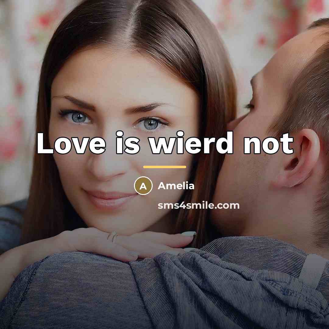 “Love is wierd not…” quote by Amelia