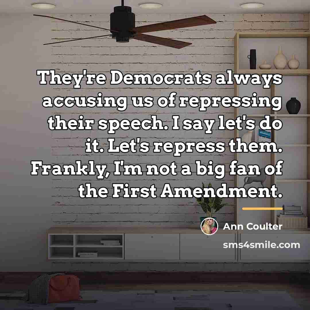 “They're Democrats always accusing us of repressing their speech. I…” quote by Ann Coulter