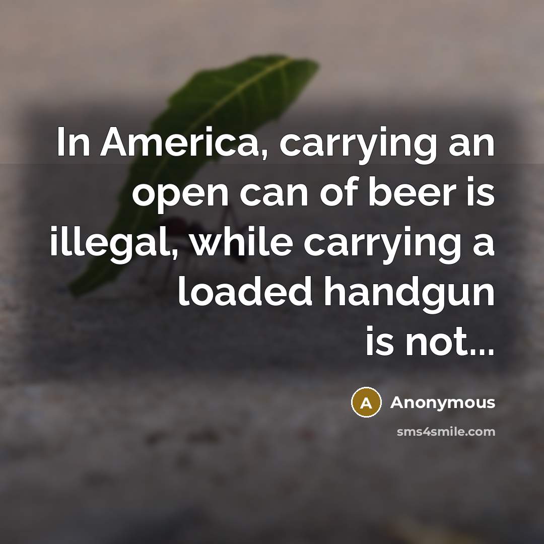 “In America, carrying an open can of beer is illegal,…” quote by Anonymous