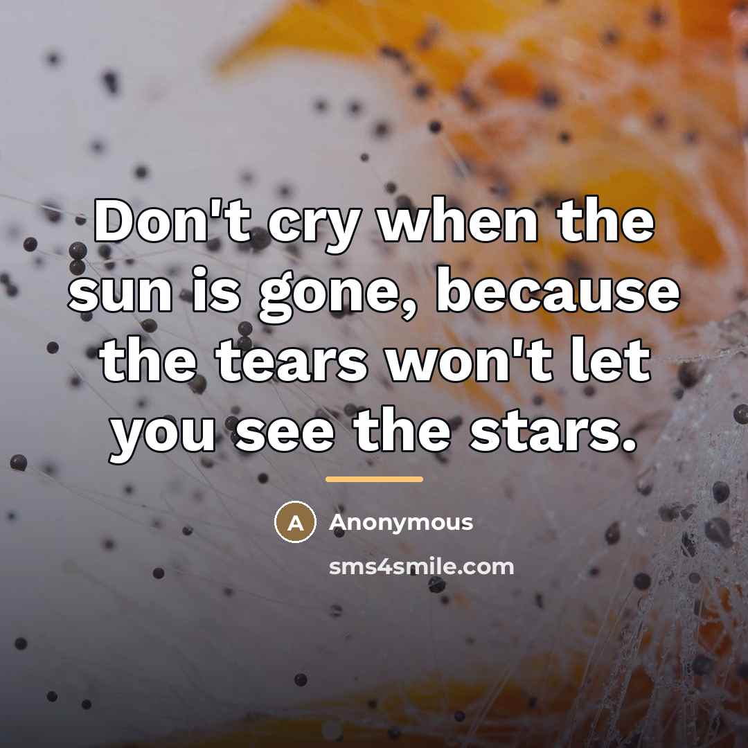 “Don't cry when the sun is gone, because the tears…” quote by Anonymous