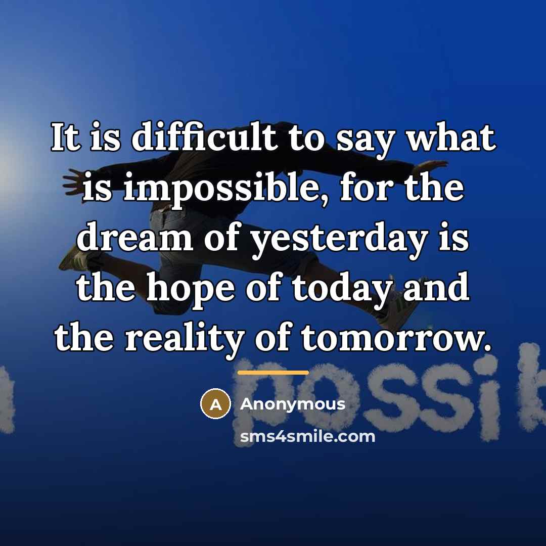“It is difficult to say what is impossible, for the…” quote by Anonymous