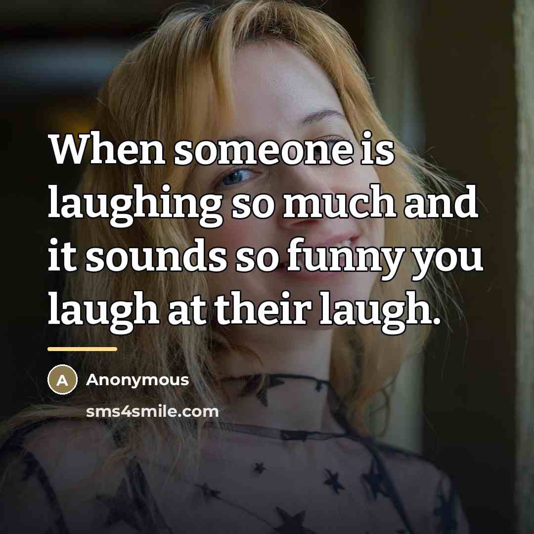 “When someone is laughing so much and it sounds so…” quote by Anonymous