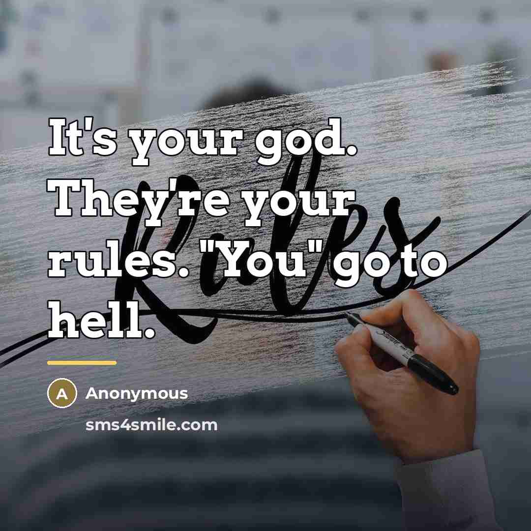 “It's your god. They're your rules. "You" go to hell.…” quote by Anonymous