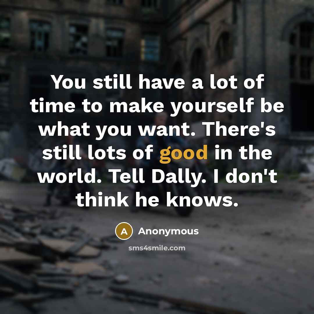 “You still have a lot of time to make yourself…” quote by Anonymous