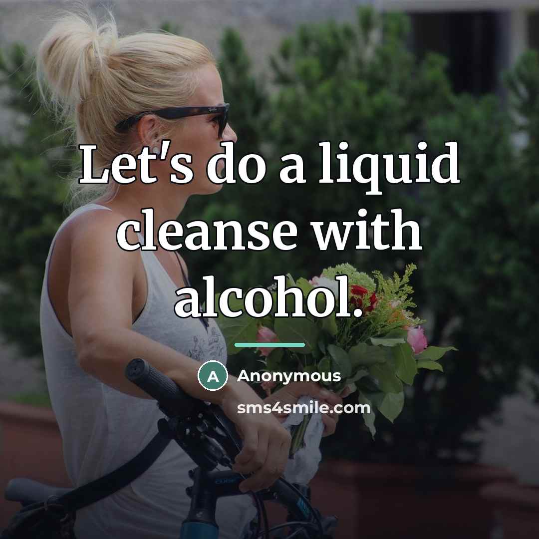 “Let's do a liquid cleanse with alcohol.…” quote by Anonymous