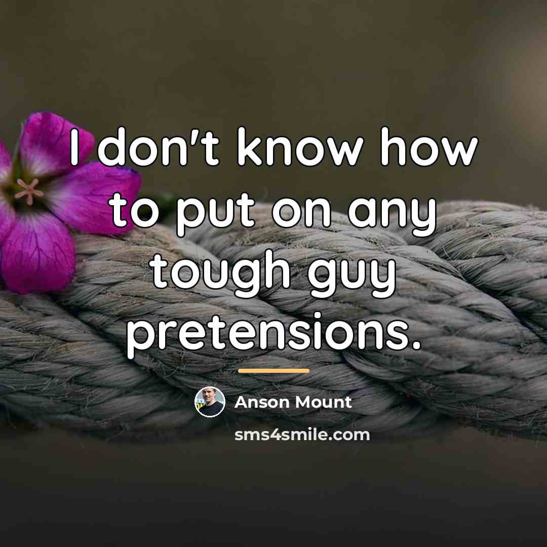 “I don't know how to put on any tough guy…” quote by Anson Mount