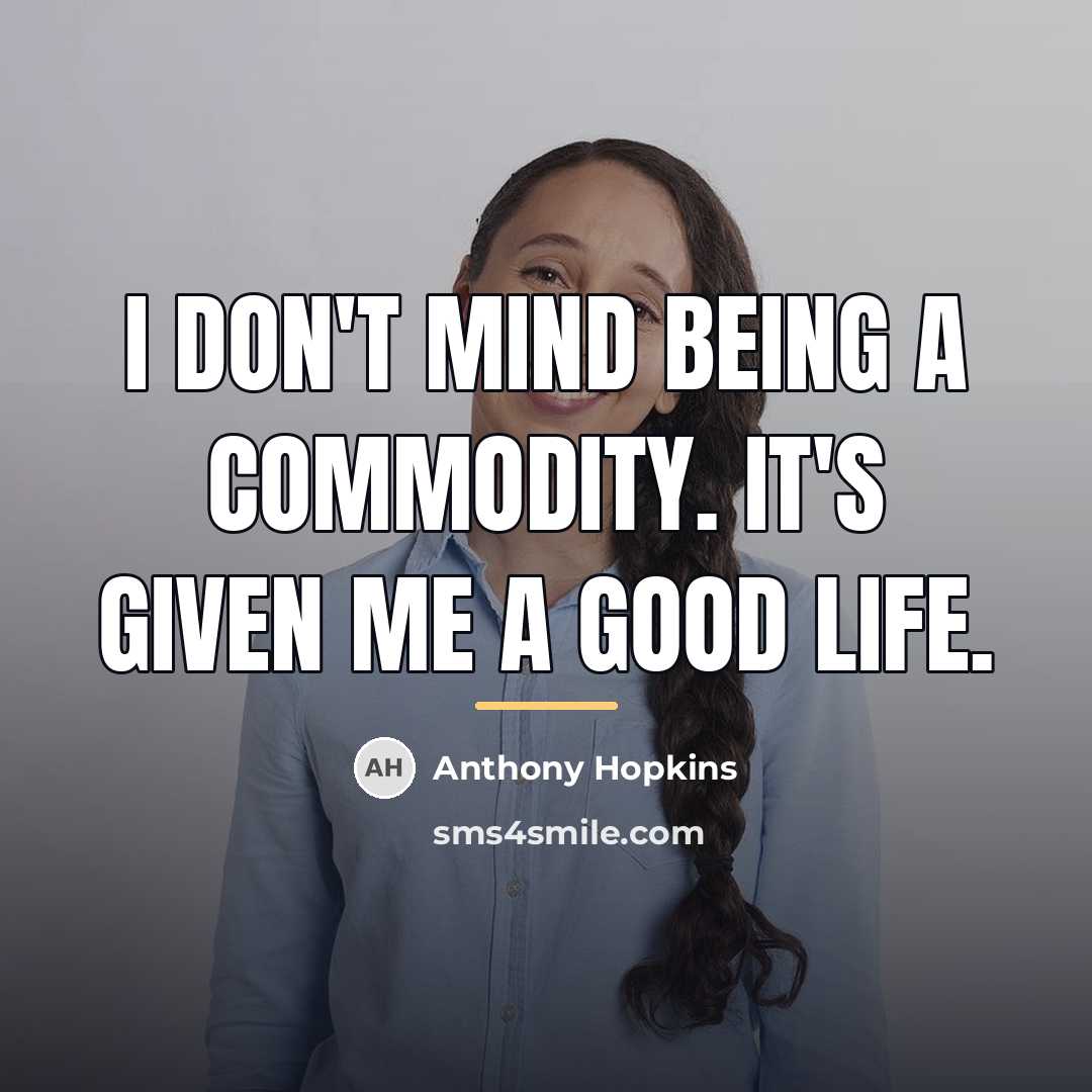 “I don't mind being a commodity. It's given me a…” quote by Anthony Hopkins