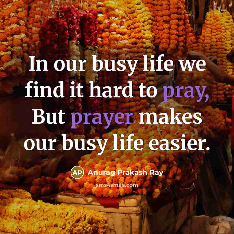 “In our busy life we find it hard to pray,…” quote by Anurag Prakash Ray