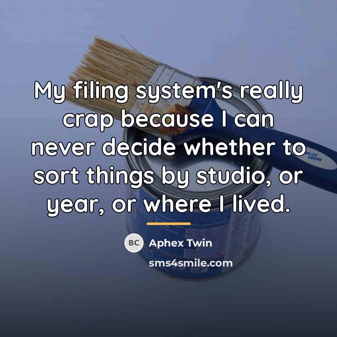 “My filing system's really crap because I can never decide…” quote by Aphex Twin
