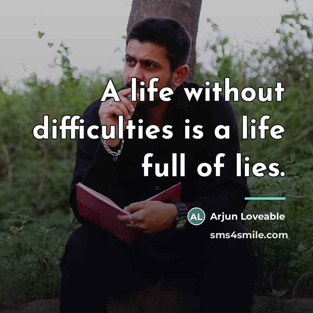 “A life without difficulties is a life full of lies.…” quote by Arjun Loveable