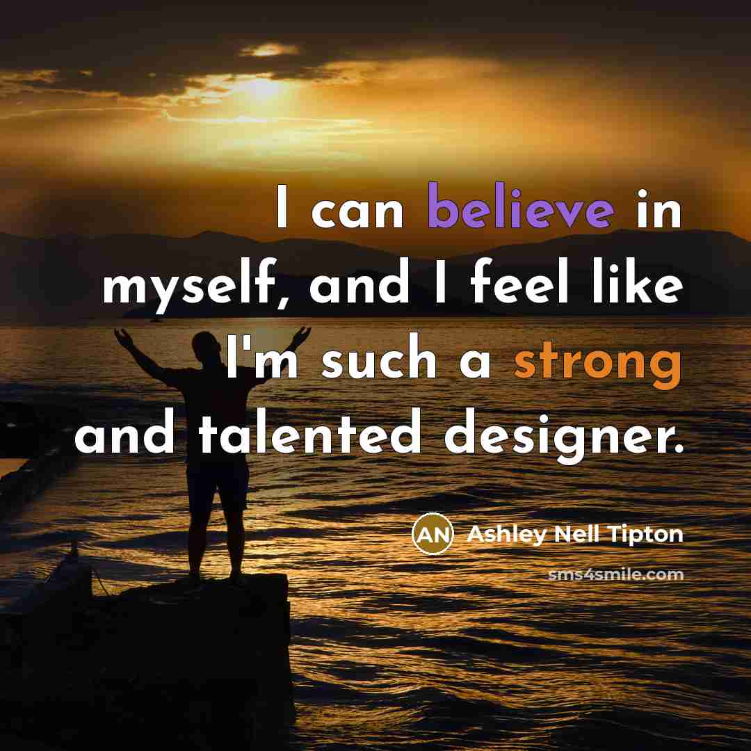 “I can believe in myself, and I feel like I'm…” quote by Ashley Nell Tipton