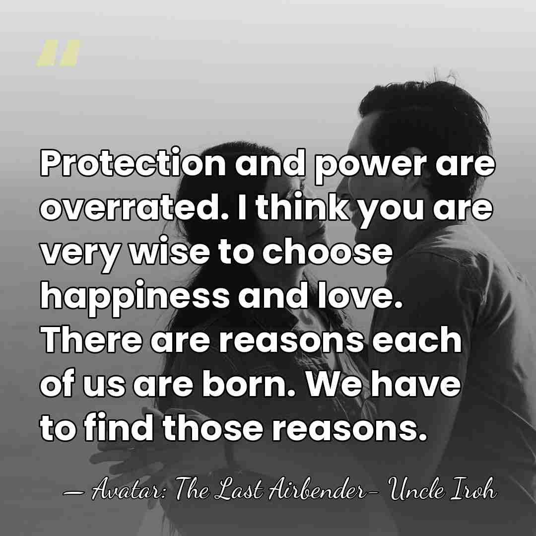 Protection and power are overrated. I think you are very wise to&hellip; - Avatar: The Last Airbender- Uncle Iroh