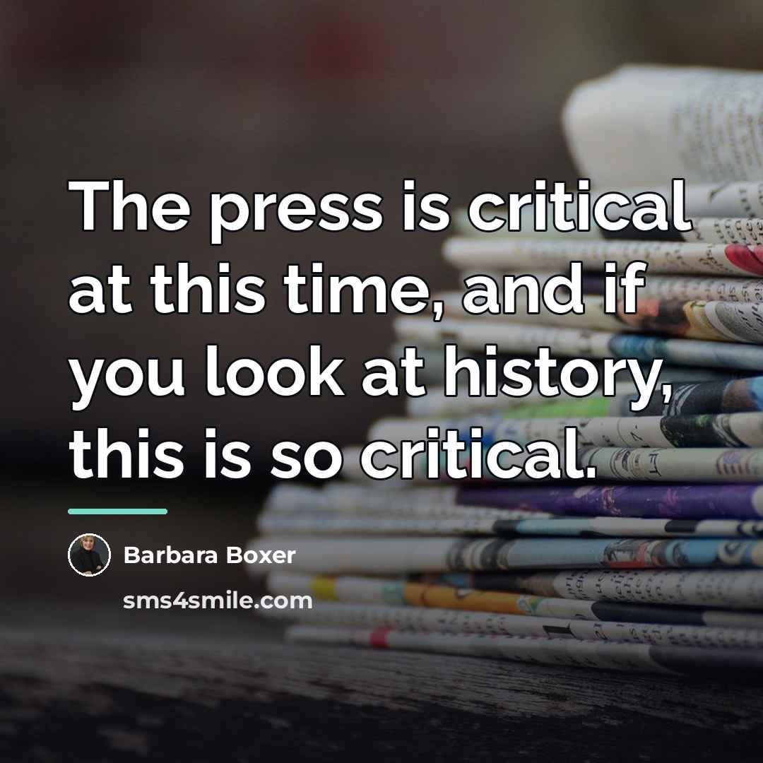 “The press is critical at this time, and if you…” quote by Barbara Boxer
