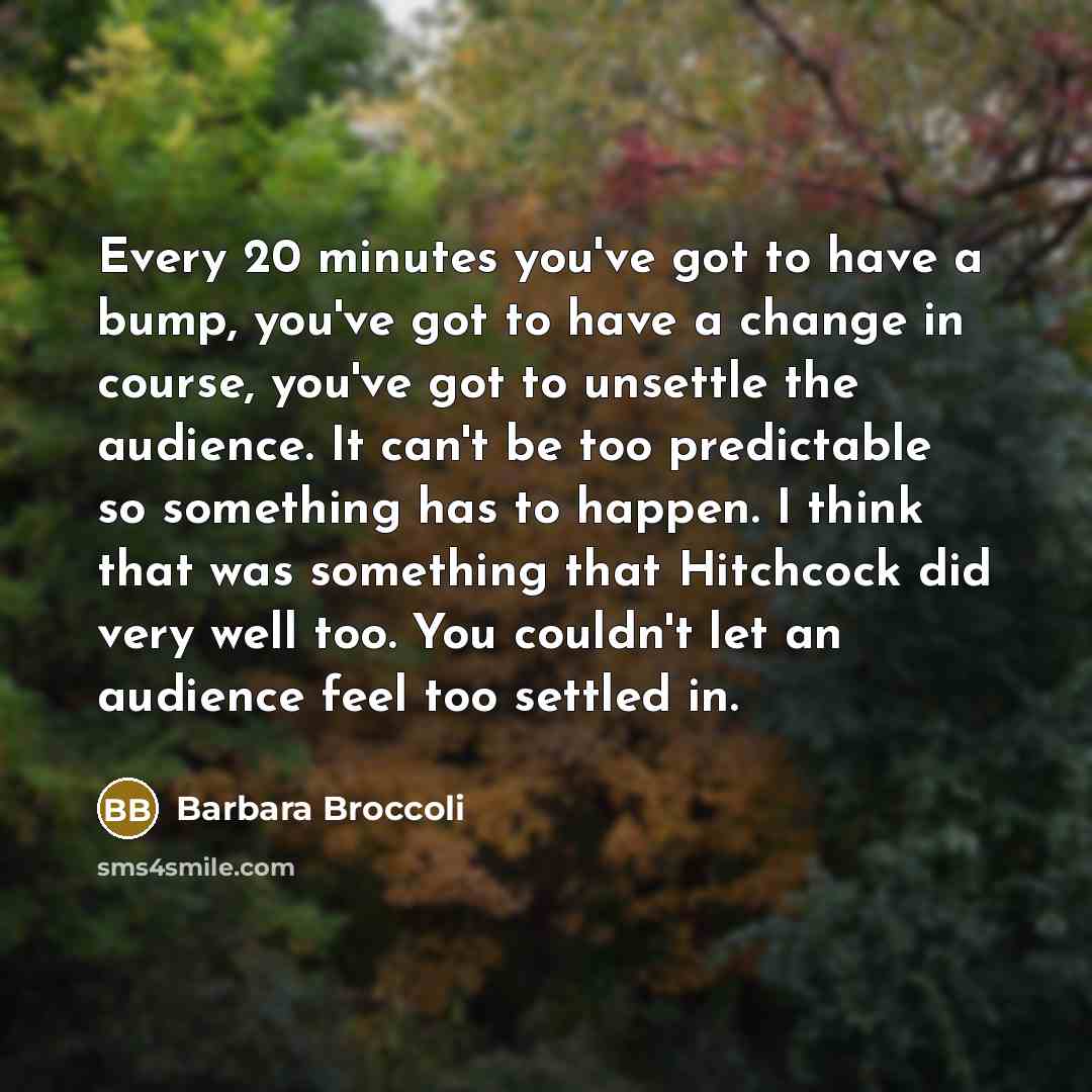 “Every 20 minutes you've got to have a bump, you've…” quote by Barbara Broccoli