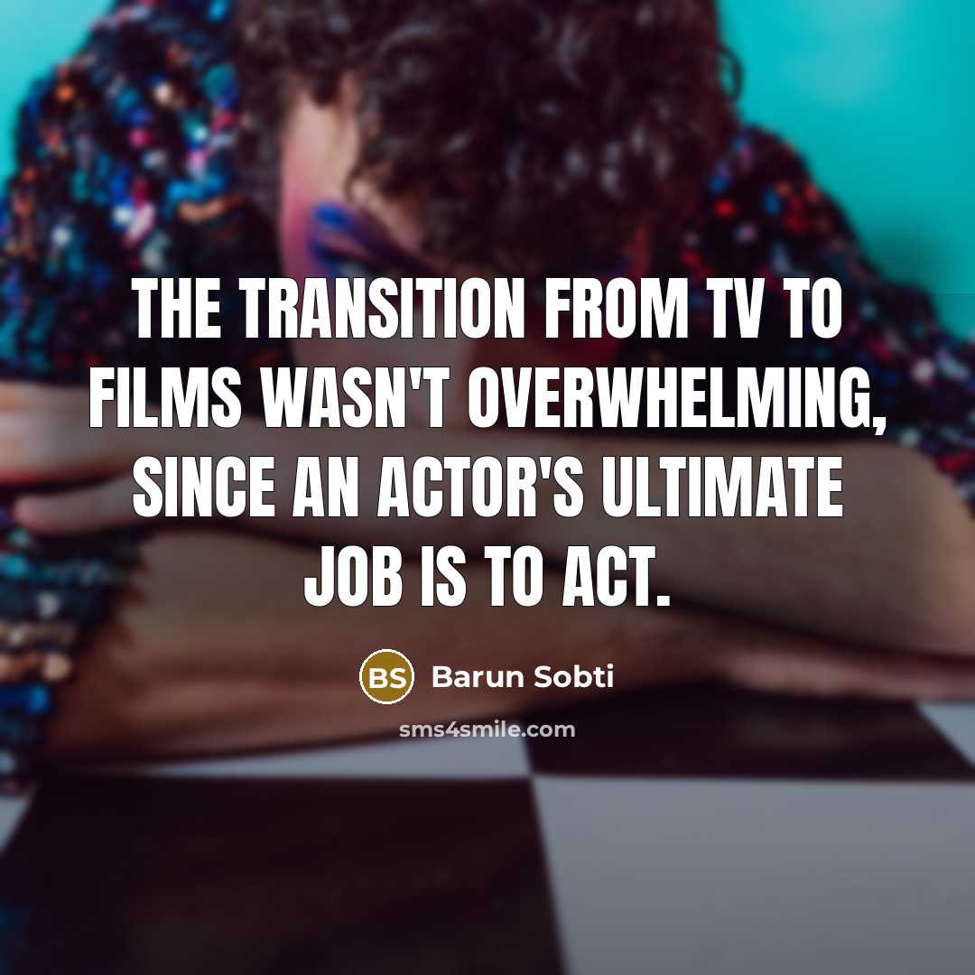 “The transition from TV to films wasn't overwhelming, since an…” quote by Barun Sobti