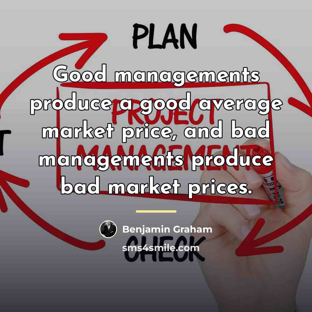 “Good managements produce a good average market price, and bad…” quote by Benjamin Graham